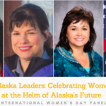 Alaska Leaders: Celebrating Women at the Helm of Alaska's Future | International Women's Day Panel
